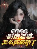 刚提离婚,影后老婆怎么成病娇了TXT